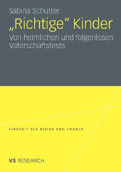 Richtige Kinder: Von Heimlichen Und Folgenlosen Vaterschaftstests by Sabina Schutter