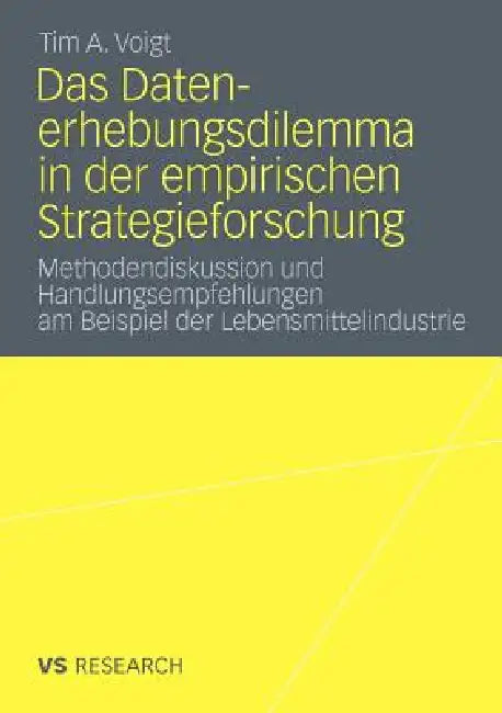 Das Datenerhebungsdilemma in Der Empirischen Strategieforschung: Methodendiskussion Und Handlungsempfehlungen Am Beispiel Der Lebensmittelindustrie by Tim A. Voigt