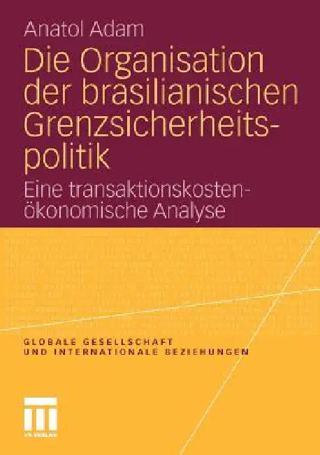 Die Organisation Der Brasilianischen Grenzsicherheitspolitik: Eine Transaktionskostenökonomische Analyse by Anatol Adam