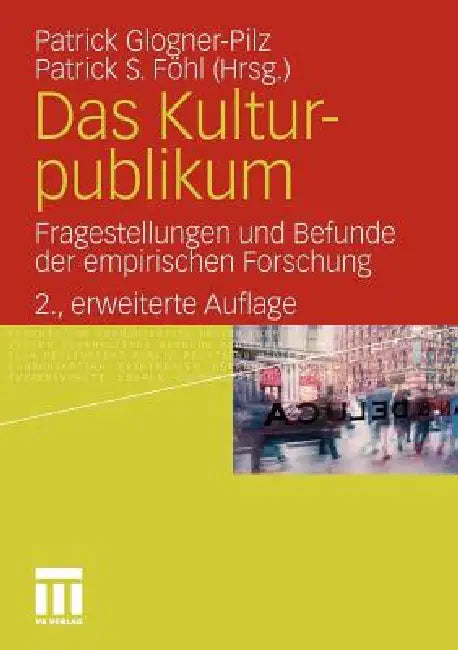 Das Kulturpublikum: Fragestellungen Und Befunde Der Empirischen Forschung by Patrick Glogner-Pilz, Patrick S. Föhl