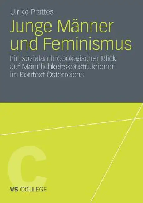 Junge Männer Und Feminismus: Ein Sozialanthropologischer Blick Auf Männlichkeitskonstruktionen Im Kontext Österreichs by Ulrike Prattes