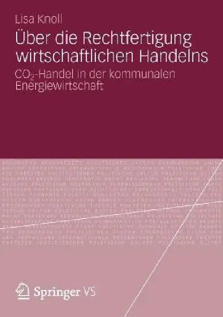 Über Die Rechtfertigung Wirtschaftlichen Handelns: Co2-Handel in Der Kommunalen Energiewirtschaft by Lisa Knoll