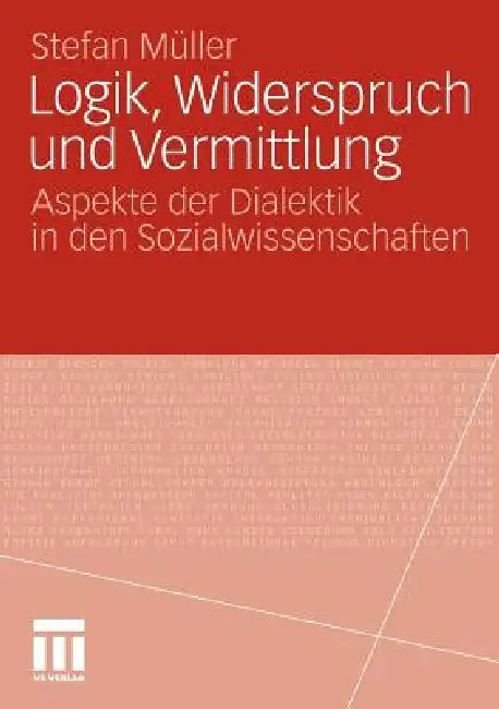 Logik, Widerspruch Und Vermittlung: Aspekte Der Dialektik in Den Sozialwissenschaften by Stefan Müller