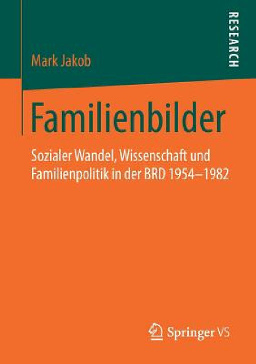 Familienbilder: Sozialer Wandel, Wissenschaft Und Familienpolitik in Der Brd 1954-1982 by Mark Jakob