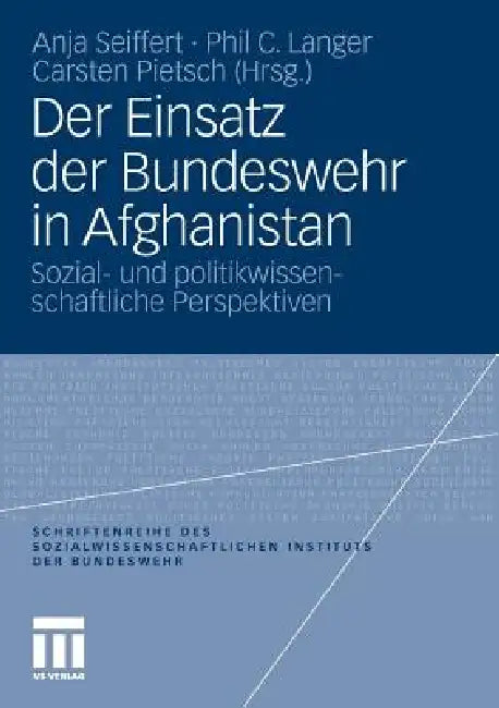 Der Einsatz Der Bundeswehr in Afghanistan: Sozial- Und Politikwissenschaftliche Perspektiven by Anja Seiffert, Phil C. Langer, Carsten Pietsch