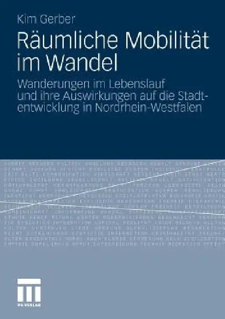 Räumliche Mobilität Im Wandel: Wanderungen Im Lebenslauf Und Ihre Auswirkungen Auf Die Stadtentwicklung in Nordrhein-Westfalen by Kim Lücking
