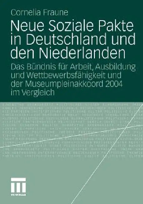Neue Soziale Pakte in Deutschland Und Den Niederlanden: Das Bündnis Für Arbeit, Ausbildung Und Wettbewerbsfähigkeit Und Der Museumpleinakkoord 2004 Im by Cornelia Fraune