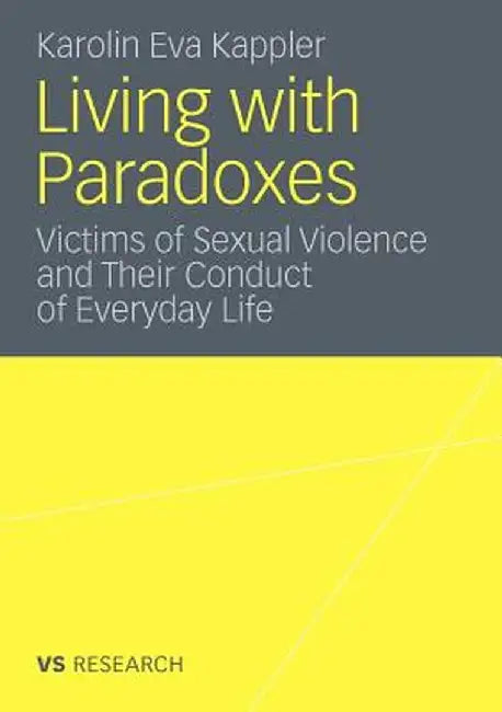 Living with Paradoxes: Victims of Sexual Violence and Their Conduct of Everyday Life by Karolin Eva Kappler