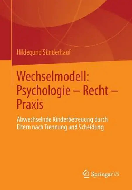 Wechselmodell: Psychologie - Recht - PRAXIS: Abwechselnde Kinderbetreuung Durch Eltern Nach Trennung Und Scheidung by Hildegund Sünderhauf