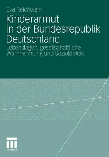 Kinderarmut in Der Bundesrepublik Deutschland: Lebenslagen, Gesellschaftliche Wahrnehmung Und Sozialpolitik by Reichwein Eva