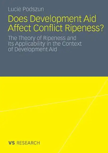 Does Development Aid Affect Conflict Ripeness?: The Theory of Ripeness and Its Applicability in the Context of Development Aid by Lucie Podszun