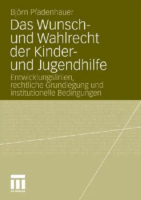Das Wunsch- Und Wahlrecht Der Kinder- Und Jugendhilfe: Entwicklungslinien, Rechtliche Grundlegung Und Institutionelle Bedingungen by Björn Pfadenhauer