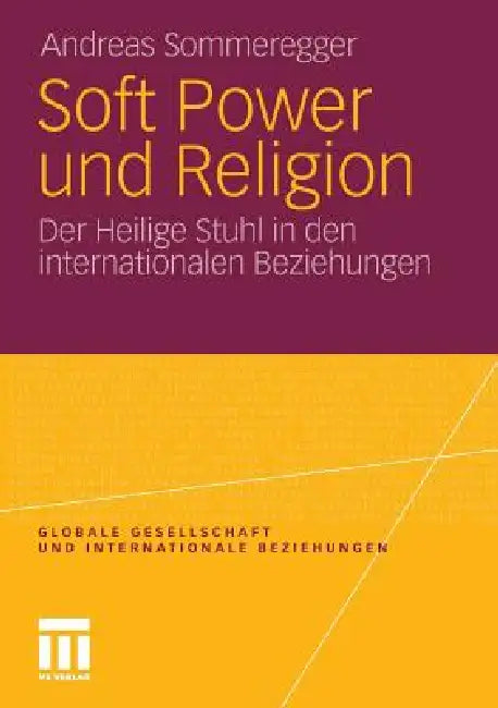 Soft Power Und Religion: Der Heilige Stuhl in Den Internationalen Beziehungen by Andreas Sommeregger