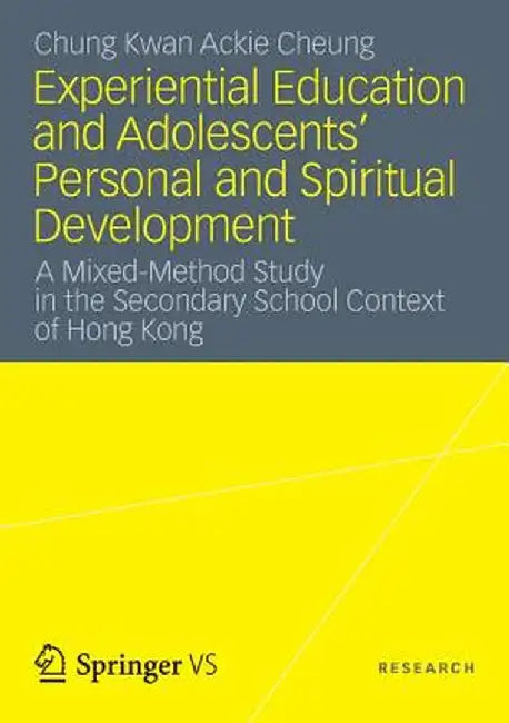 Experiential Education and Adolescents' Personal and Spiritual Development: A Mixed-Method Study in the Secondary School Context of Hong Kong by Chung Kwan Ackie Cheung