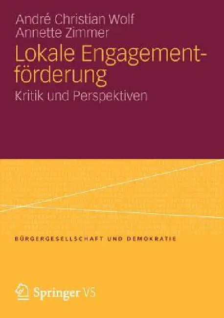 Lokale Engagementförderung: Kritik Und Perspektiven by André Christian Wolf, Annette Zimmer