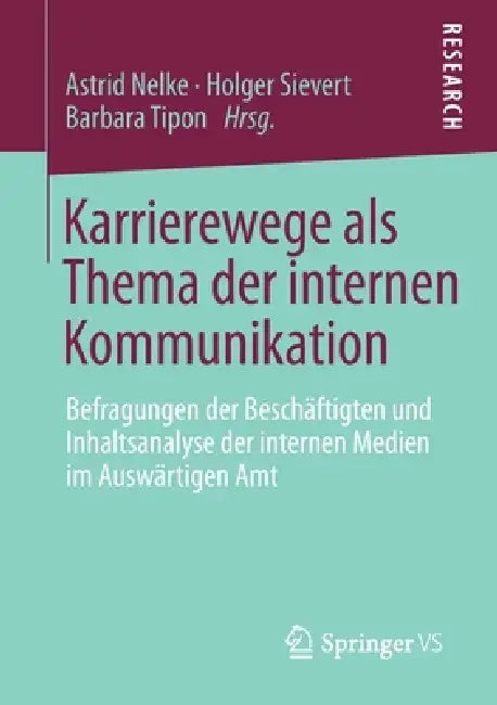Karrierewege ALS Thema Der Internen Kommunikation: Befragungen Der Beschäftigten Und Inhaltsanalyse Der Internen Medien Im Auswärtigen Amt by Astrid Nelke, Holger Sievert, Barbara Tipon