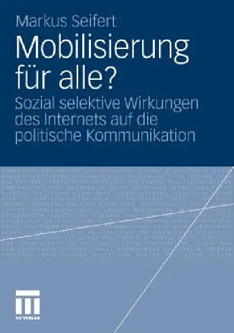 Mobilisierung Für Alle?: Sozial Selektive Wirkungen Des Internets Auf Die Politische Kommunikation by Markus Seifert