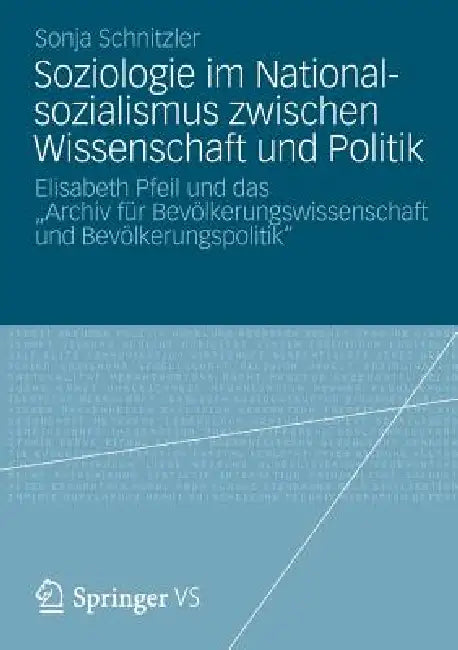 Soziologie Im Nationalsozialismus Zwischen Wissenschaft Und Politik: Elisabeth Pfeil Und Das "Archiv Für Bevölkerungswissenschaft Und Bevölkerungspoli by Sonja Schnitzler