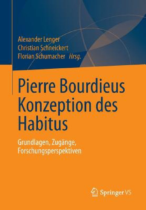 Pierre Bourdieus Konzeption Des Habitus: Grundlagen, Zugänge, Forschungsperspektiven by Alexander Lenger, Christian Schneickert, Florian Schumacher