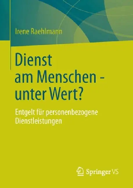 Dienst Am Menschen - Unter Wert?: Entgelt Für Personenbezogene Dienstleistungen by Irene Raehlmann