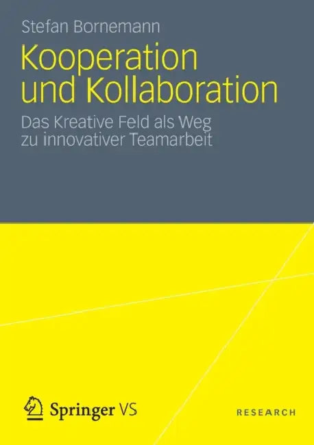 Kooperation Und Kollaboration: Das Kreative Feld ALS Weg Zu Innovativer Teamarbeit by Stefan Bornemann