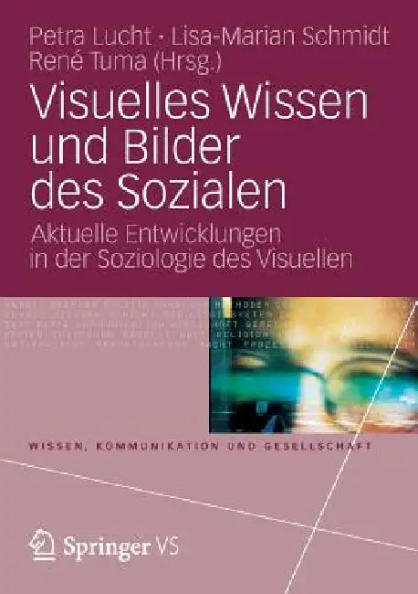 Visuelles Wissen Und Bilder Des Sozialen: Aktuelle Entwicklungen in Der Soziologie Des Visuellen by Petra Lucht, Lisa-Marian Schmidt, René Tuma