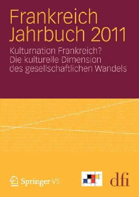Frankreich Jahrbuch 2011: Kulturnation Frankreich? Die Kulturelle Dimension Des Gesellschaftlichen Wandels by Dfi - Deutsch-Französisches Institut Inf