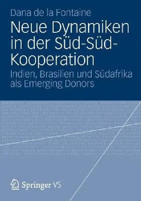 Neue Dynamiken in Der Süd-Süd-Kooperation: Indien, Brasilien Und Südafrika ALS Emerging Donors by Dana De La Fontaine