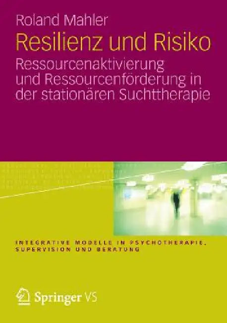 Resilienz Und Risiko: Ressourcenaktivierung Und Ressourcenförderung in Der Stationären Suchttherapie by Roland Mahler
