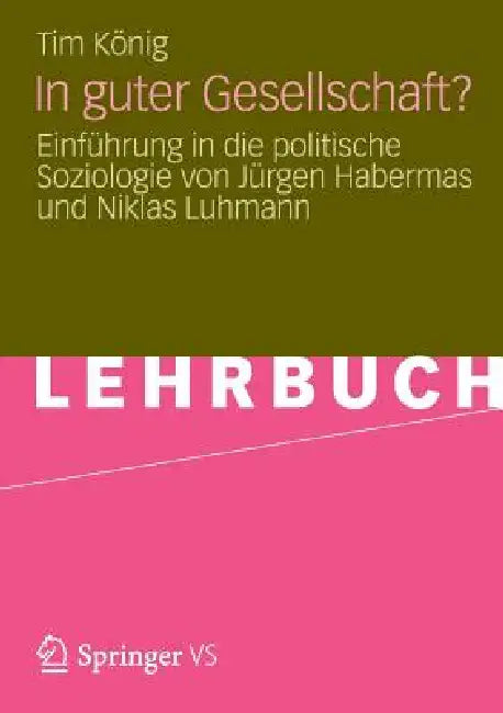 In Guter Gesellschaft?: Einführung in Die Politische Soziologie Von Jürgen Habermas Und Niklas Luhmann by Tim König