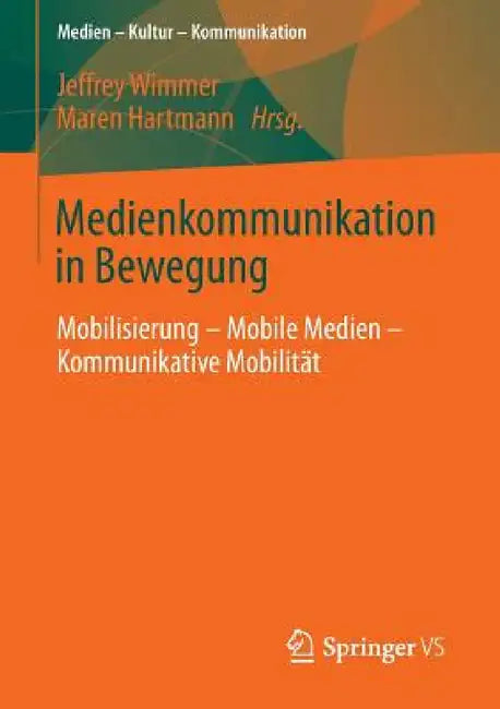 Medienkommunikation in Bewegung: Mobilisierung - Mobile Medien - Kommunikative Mobilität by Jeffrey Wimmer, Maren Hartmann