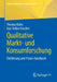 Qualitative Markt- Und Konsumforschung: Einführung Und Praxis-Handbuch by Thomas Kühn