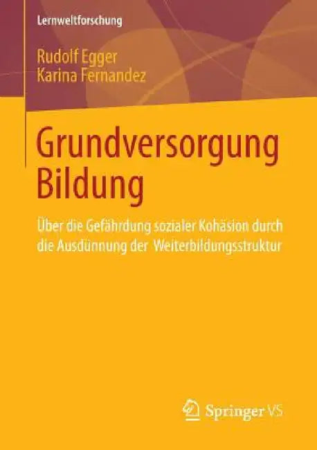 Grundversorgung Bildung: Über Die Gefährdung Sozialer Kohäsion Durch Die Ausdünnung Der Weiterbildungsstruktur by Rudolf Egger, Karina Fernandez
