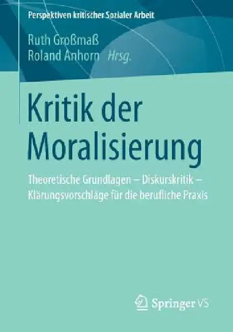 Kritik Der Moralisierung: Theoretische Grundlagen - Diskurskritik - Klärungsvorschläge Für Die Berufliche PRAXIS by Ruth Großmaß, Roland Anhorn