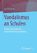 Vandalismus an Schulen: Bedeutungsstrukturen Maskierender Raumpraktiken by Ina Herrmann