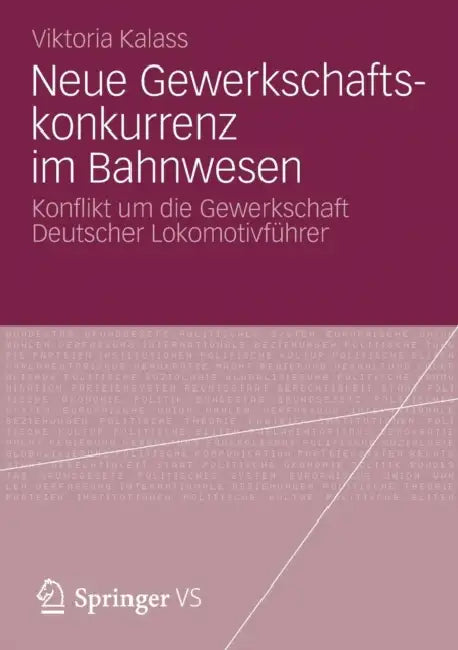 Neue Gewerkschaftskonkurrenz Im Bahnwesen: Konflikt Um Die Gewerkschaft Deutscher Lokomotivführer by Viktoria Kalass