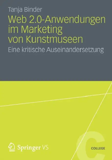 Web 2.0-Anwendungen Im Marketing Von Kunstmuseen: Eine Kritische Auseinandersetzung by Tanja Binder