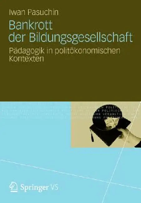 Bankrott Der Bildungsgesellschaft: Pädagogik in Politökonomischen Kontexten by Iwan Pasuchin