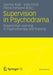 Supervision in Psychodrama: Experiential Learning in Psychotherapy and Training by Hannes Krall
