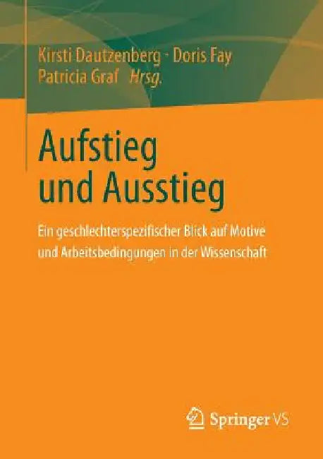 Aufstieg Und Ausstieg: Ein Geschlechterspezifischer Blick Auf Motive Und Arbeitsbedingungen in Der Wissenschaft by Kirsti Dautzenberg, Doris Fay, Patricia Graf