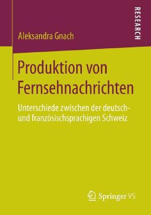 Produktion Von Fernsehnachrichten: Unterschiede Zwischen Der Deutsch- Und Französischsprachigen Schweiz by Aleksandra Gnach