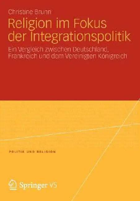 Religion Im Fokus Der Integrationspolitik: Ein Vergleich Zwischen Deutschland, Frankreich Und Dem Vereinigten Königreich by Christine Brunn
