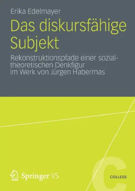 Das Diskursfähige Subjekt: Rekonstruktionspfade Einer Sozialtheoretischen Denkfigur Im Werk Von Jürgen Habermas by Erika Edelmayer