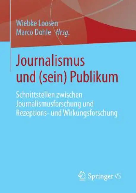 Journalismus Und (Sein) Publikum: Schnittstellen Zwischen Journalismusforschung Und Rezeptions- Und Wirkungsforschung by Wiebke Loosen, Marco Dohle