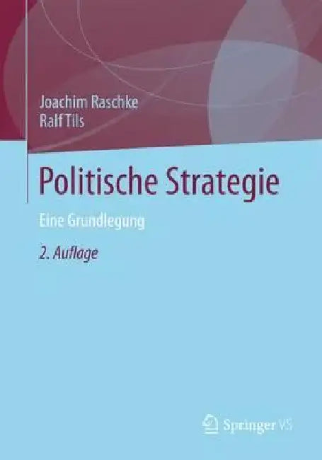 Politische Strategie: Eine Grundlegung by Joachim Raschke, Ralf Tils