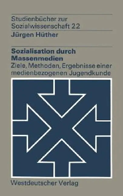 Sozialisation Durch Massenmedien: Ziele, Methoden, Ergebnisse Einer Medienbezogenen Jugendkunde by Jürgen Hüther