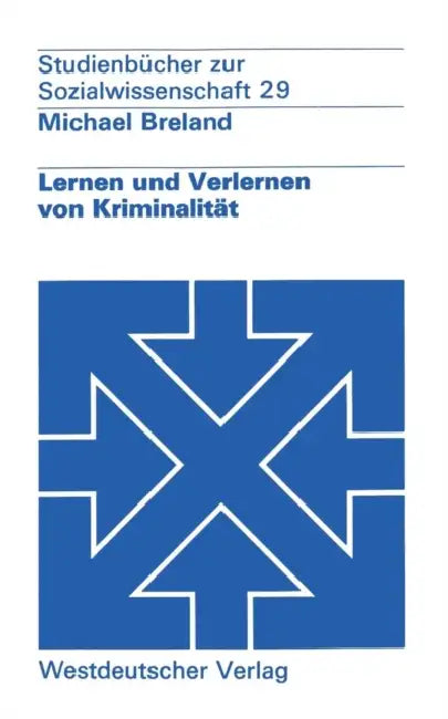 Lernen Und Verlernen Von Kriminalität: Ein Lernpsychologisches Konzept Der Prävention Im Sozialen Rechtsstaat by Michael Breland