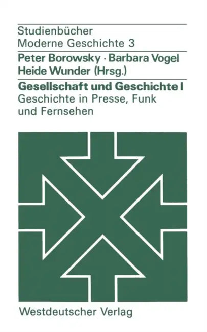 Gesellschaft Und Geschichte I: Geschichte in Presse, Funk Und Fernsehen: Berichte Aus Der PRAXIS by Peter Borowsky, Barbara Vogel, Heide Wunder