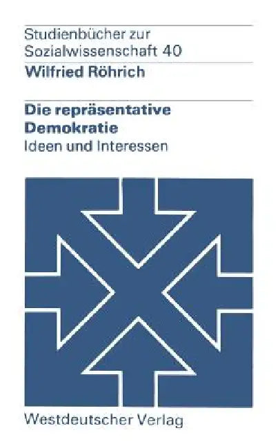 Die Repräsentative Demokratie: Ideen Und Interessen by Wilfried Röhrich