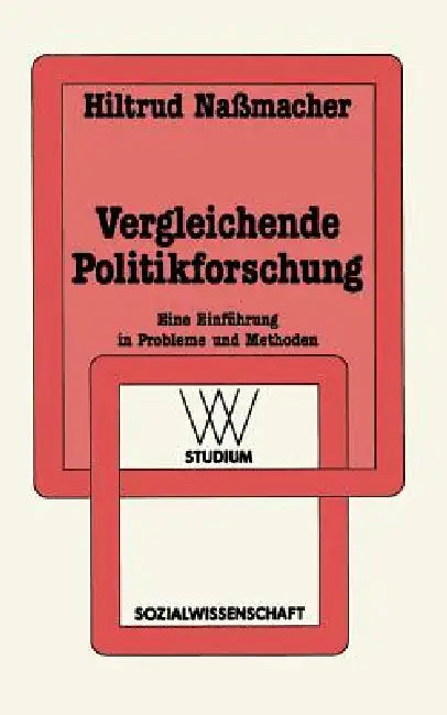 Vergleichende Politikforschung: Eine Einführung in Probleme Und Methoden by Hiltrud Nassmacher